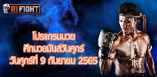 โปรแกรมมวย ศึกมวยมันส์วันศุกร์ วันศุกร์ที่ 9 กันยายน 2565